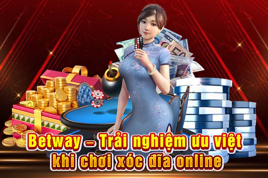 Betway – Trải Nghiệm Ưu Việt Khi Chơi Xóc Đĩa Online