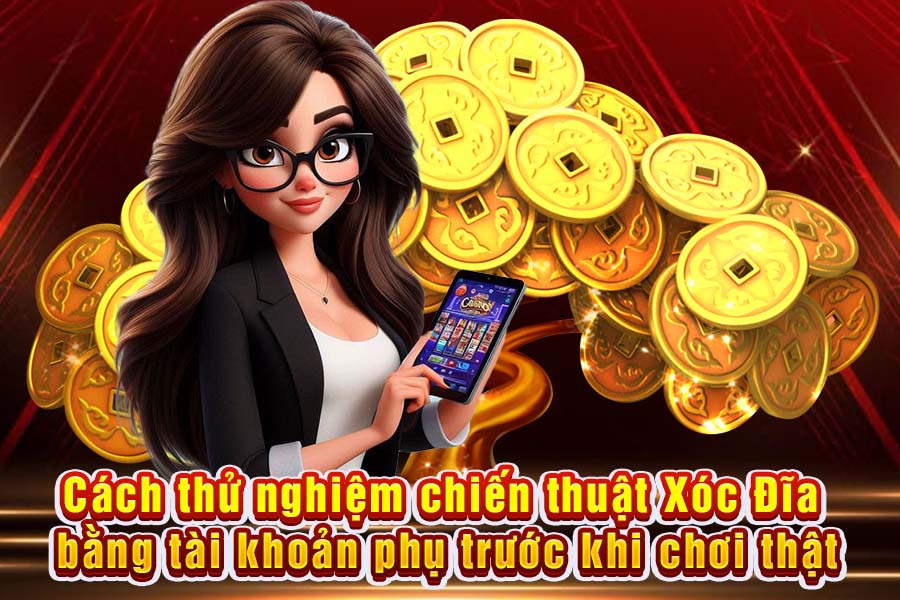 Cách Thử Nghiệm Chiến Thuật Xóc Đĩa Bằng Tài Khoản Phụ Trước Khi Chơi Thật