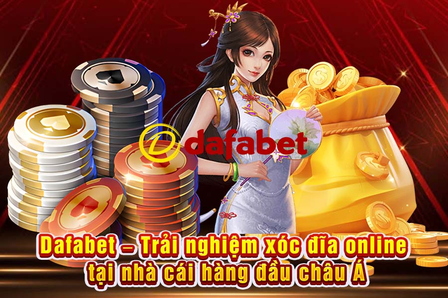 Dafabet – Trải Nghiệm Xóc Đĩa Online Tại Nhà Cái Hàng Đầu Châu Á
