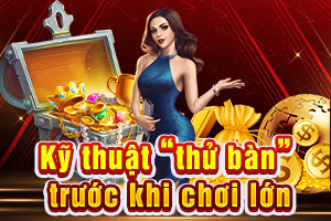 Ảnh đại diện bài viết Kỹ Thuật Thử Bàn Trước Khi Cược Lớn