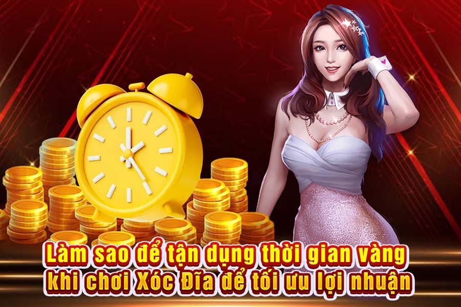 Bí Quyết Tận Dụng Thời Gian Vàng Khi Chơi Xóc Đĩa Để Tối Đa Hóa Lợi Nhuận