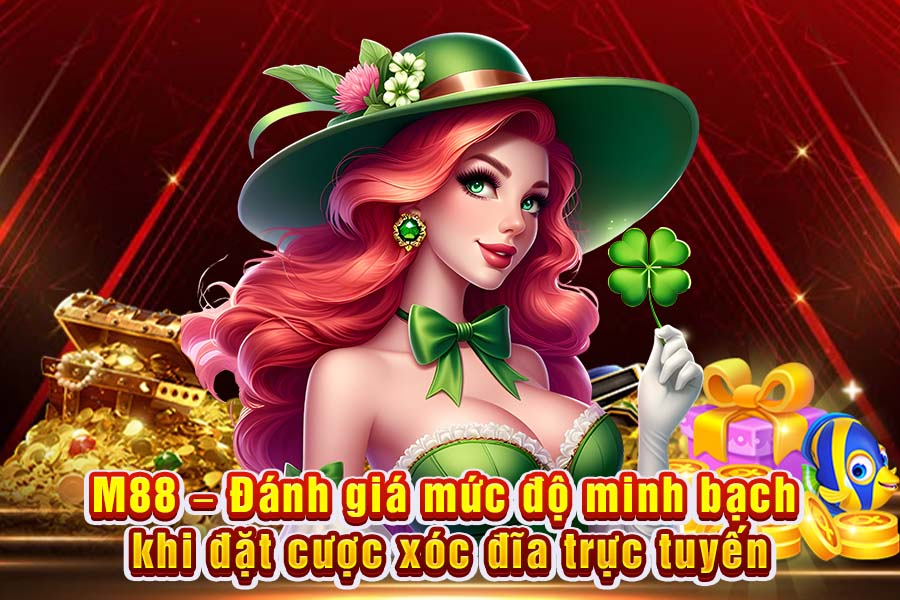 M88 – Đánh Giá Mức Độ Minh Bạch Khi Đặt Cược Xóc Đĩa Trực Tuyến