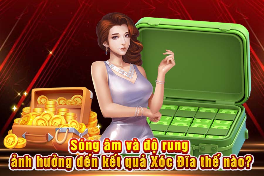 Kết Quả Xóc Đĩa Có Thực Sự Bị Chi Phối Bởi Sóng Âm Và Độ Rung?