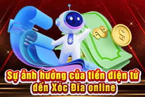 Ảnh đại diện bài viết tiền điện tử ảnh hưởng đến xóc đĩa online