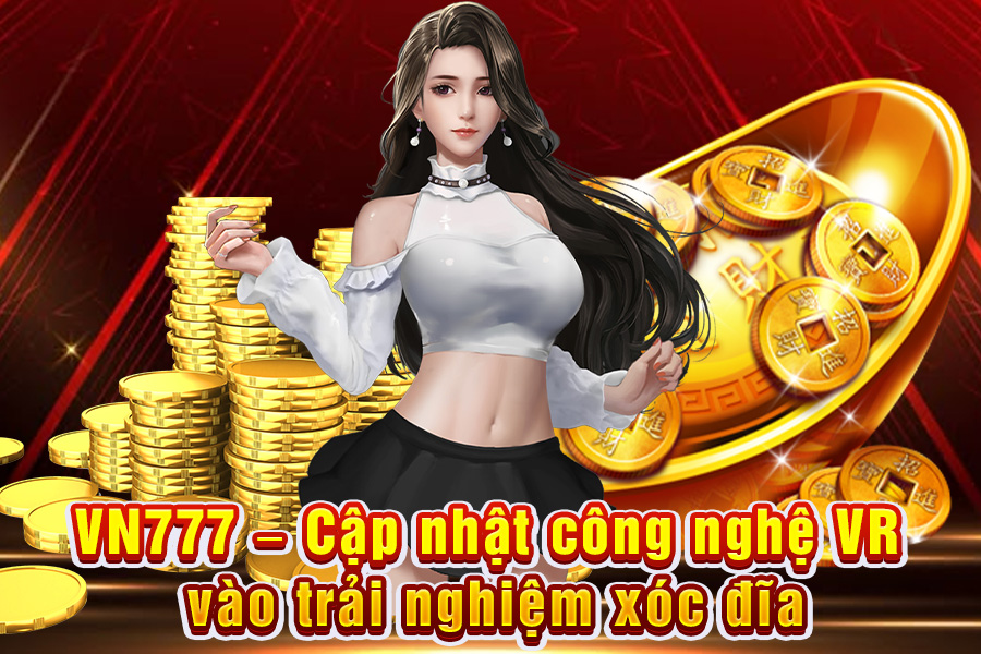 VN777 – Cập Nhật Công Nghệ VR Vào Trải Nghiệm Xóc Đĩa