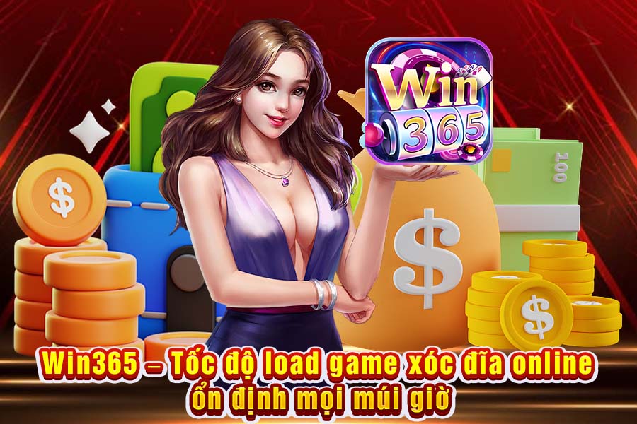 Win365 – Tốc độ load game xóc đĩa online ổn định mọi múi giờ