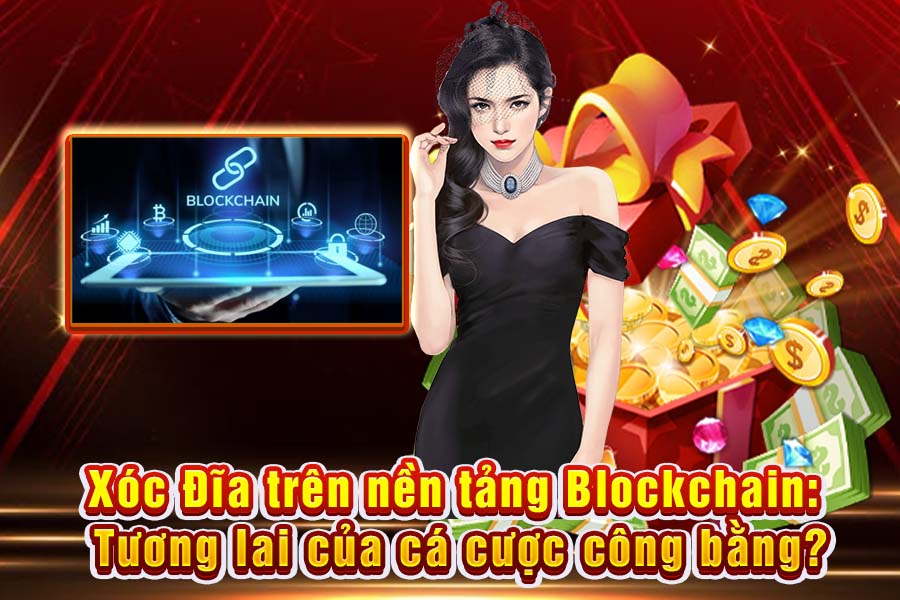 Xóc Đĩa Trên Nền Tảng Blockchain: Tương Lai Của Cá Cược Công Bằng?