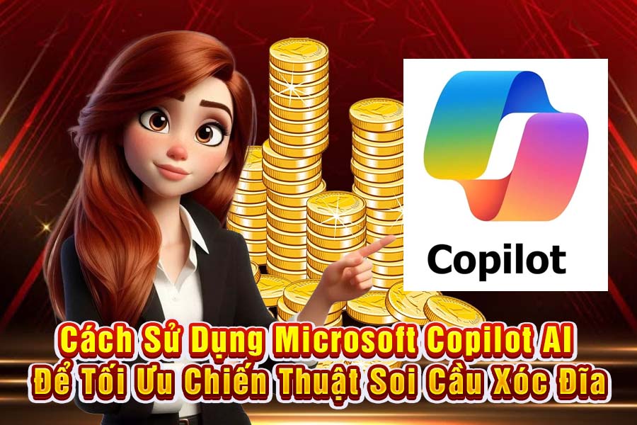Cách Sử Dụng Microsoft Copilot AI Để Tối Ưu Chiến Thuật Soi Cầu Xóc Đĩa