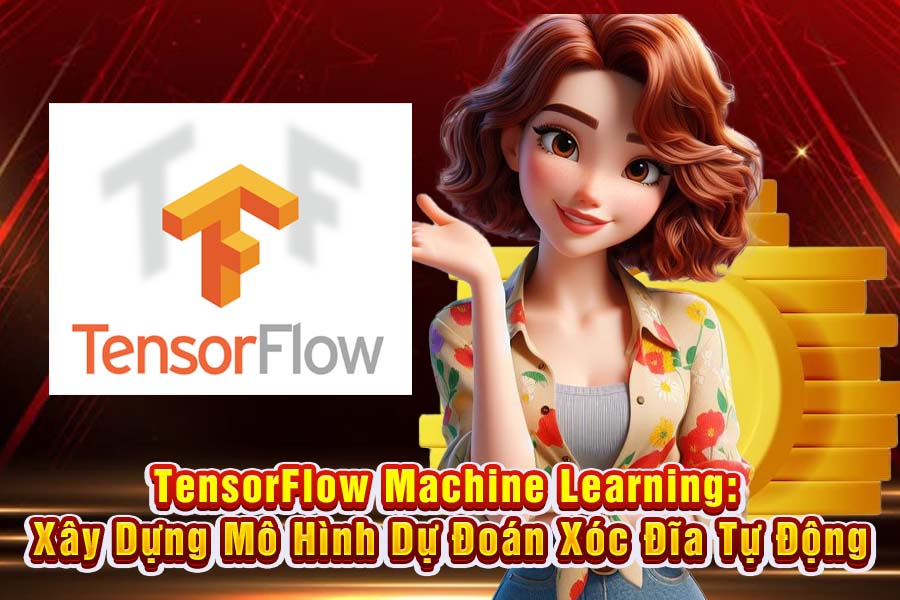 TensorFlow Machine Learning: Xây Dựng Mô Hình Dự Đoán Xóc Đĩa Tự Động